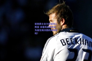 犹他爵士全力保留核心阵容 青春风暴能否成为留住海沃德的关键筹码？