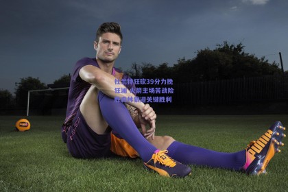 杜兰特狂砍39分力挽狂澜 火箭主场苦战险胜森林狼迎关键胜利