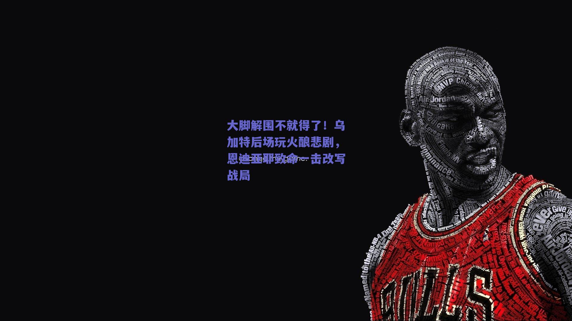 大脚解围不就得了!乌加特后场玩火酿悲剧,恩迪亚耶致命一击改写战局