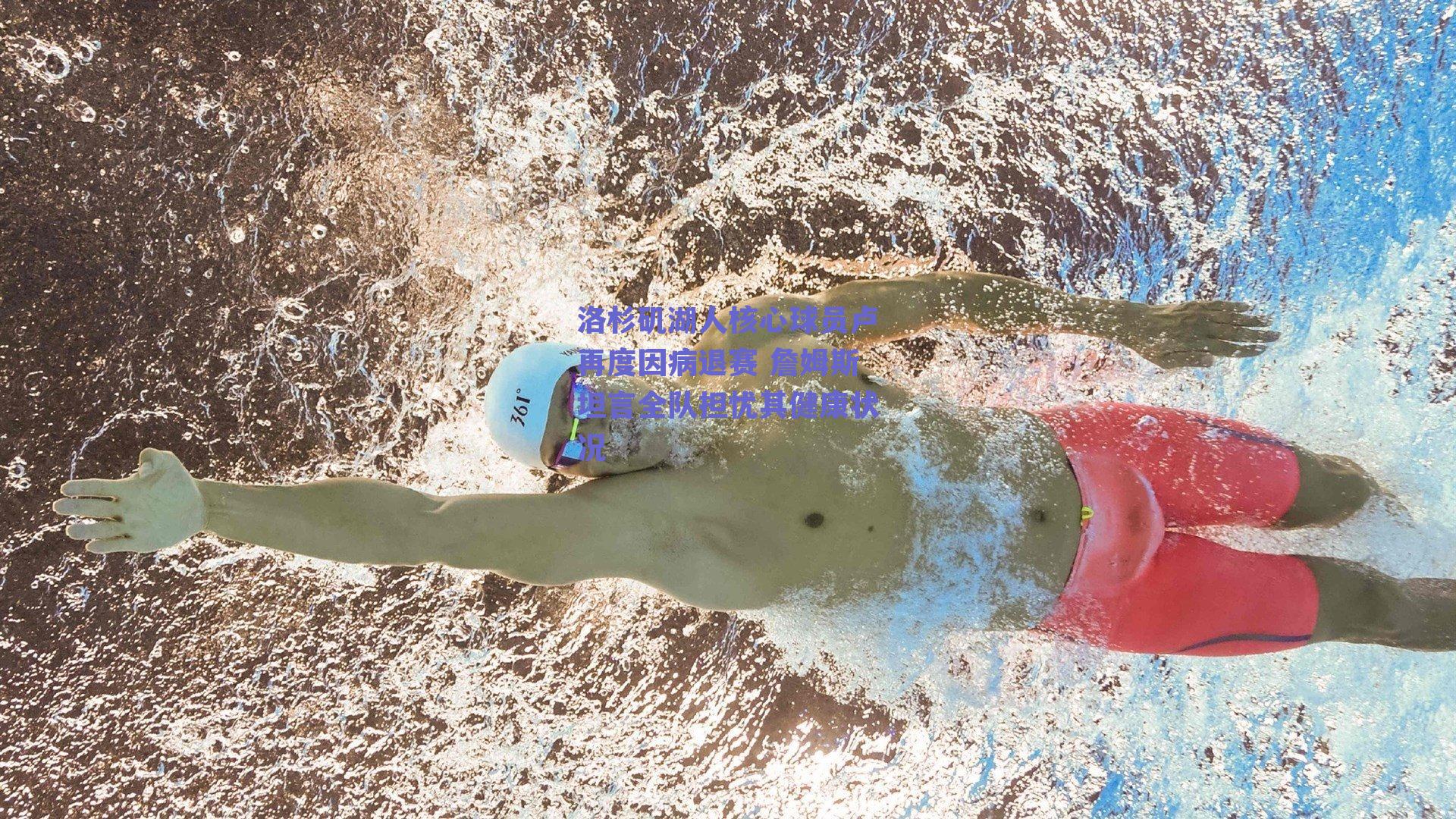 洛杉矶湖人核心球员卢再度因病退赛 詹姆斯坦言全队担忧其健康状况