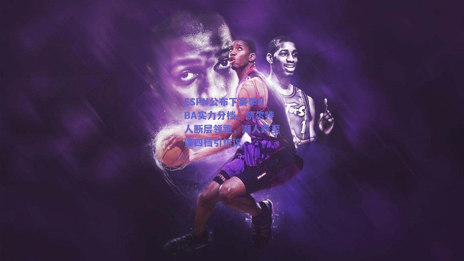 ESPN公布下赛季NBA实力分档,凯尔特人断层领跑,湖人跌至第四档引热议