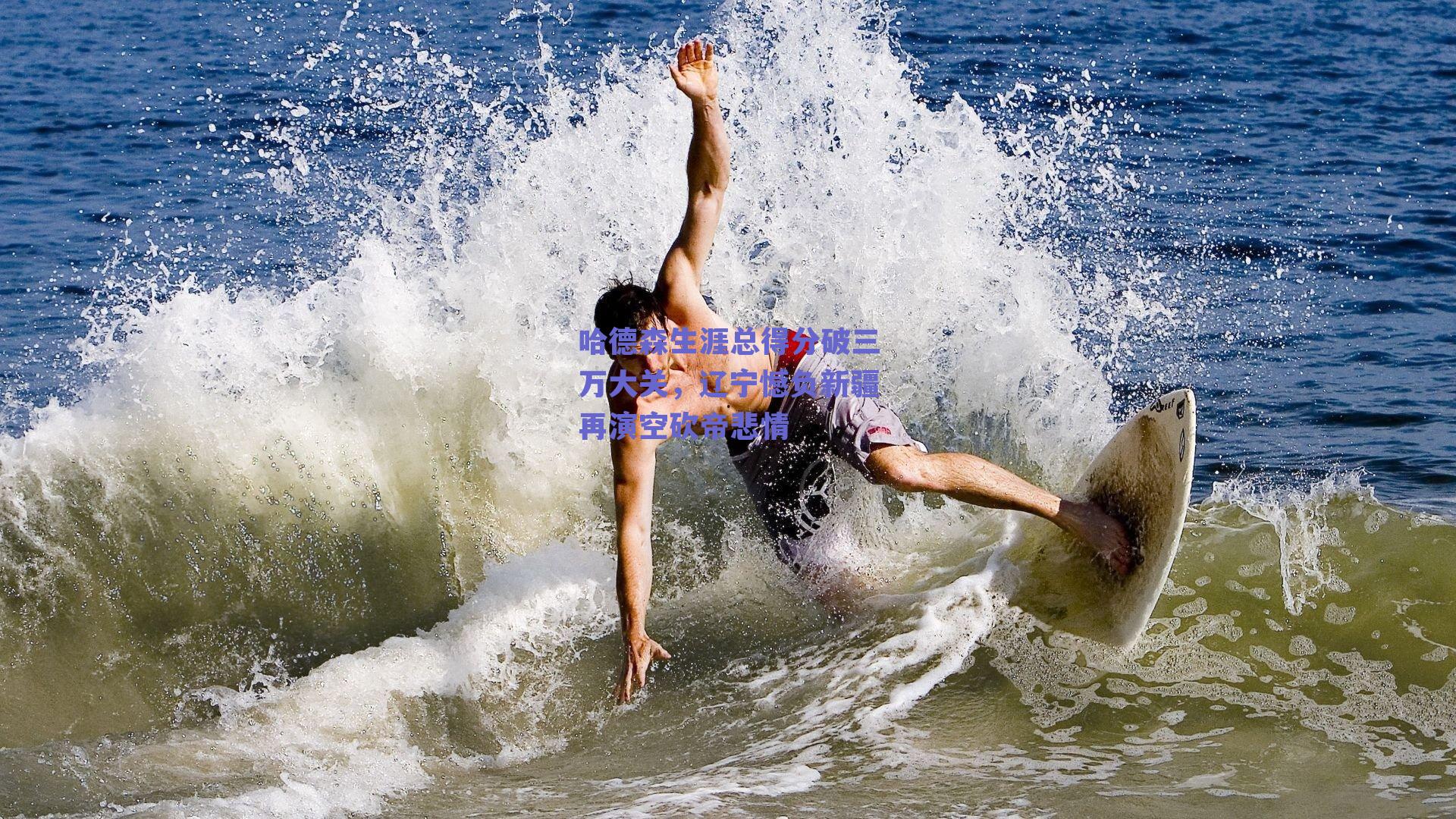 哈德森生涯总得分破三万大关,辽宁憾负新疆再演空砍帝悲情