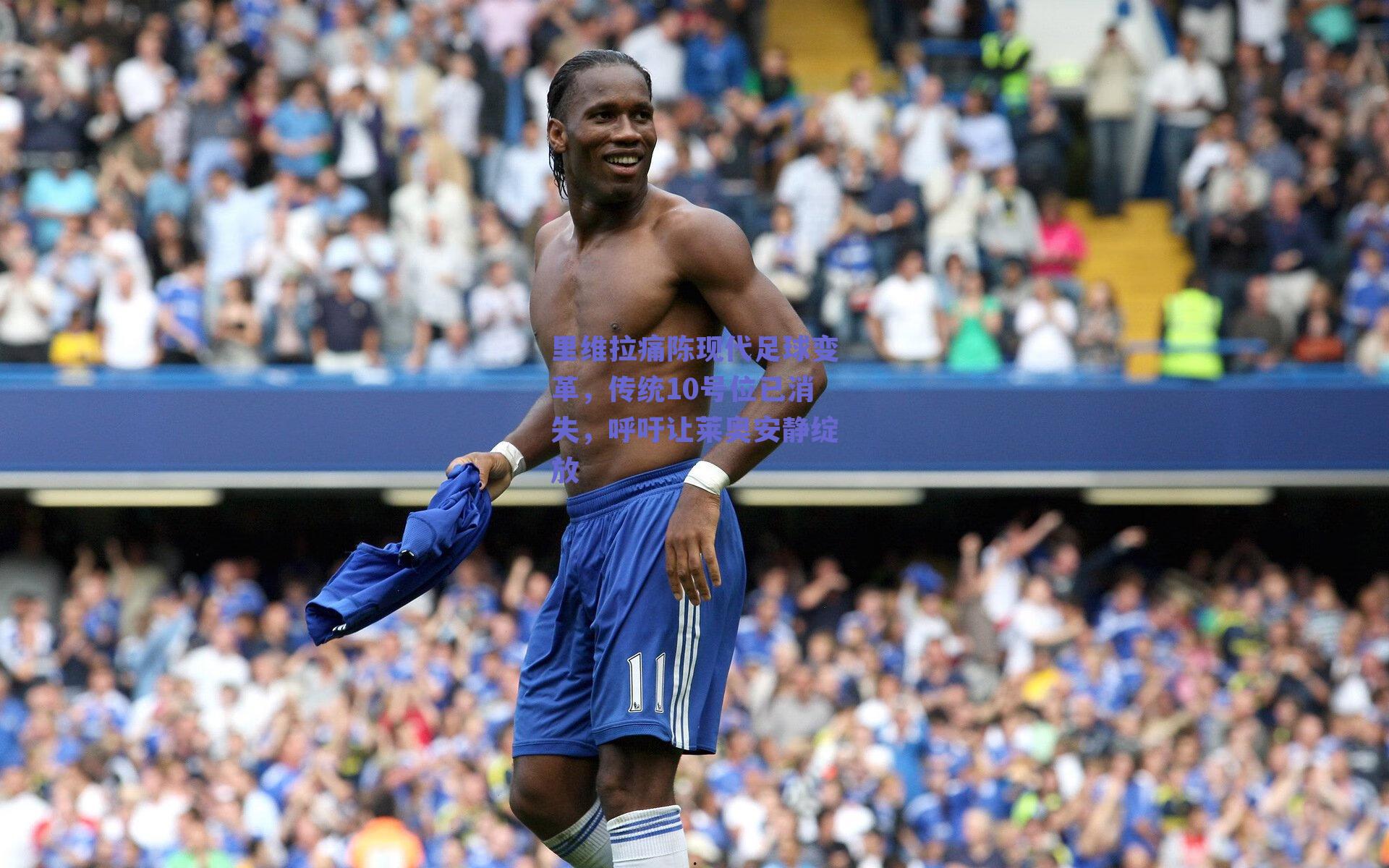 里维拉痛陈现代足球变革，传统10号位已消失，呼吁让莱奥安静绽放