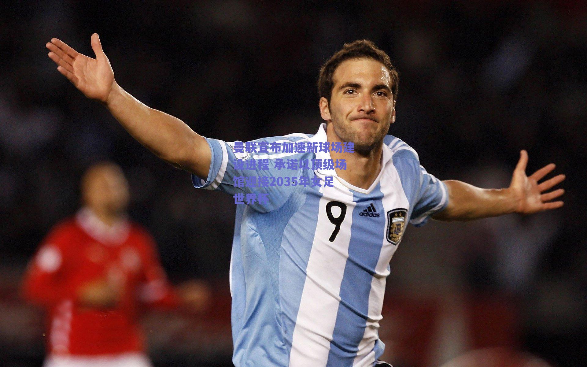 曼联宣布加速新球场建设进程 承诺以顶级场馆迎接2035年女足世界杯