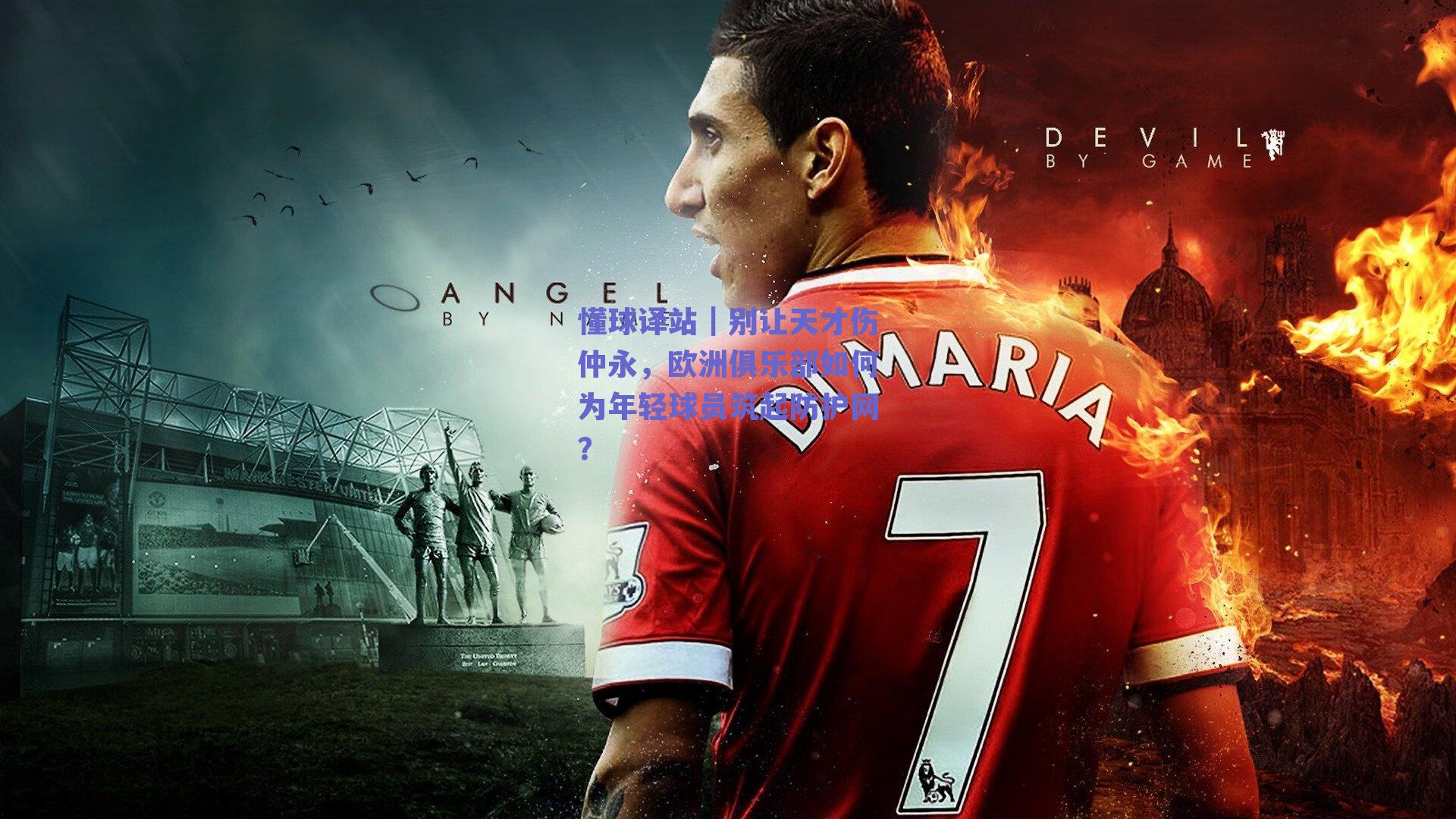 懂球译站｜别让天才伤仲永，欧洲俱乐部如何为年轻球员筑起防护网？