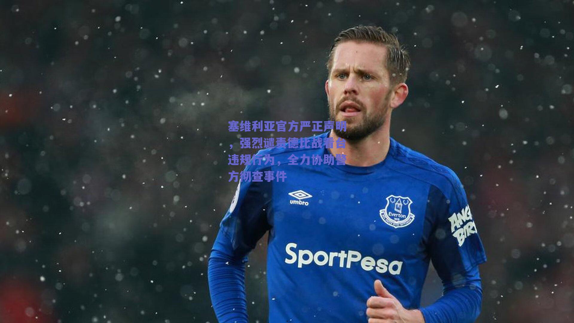 塞维利亚官方严正声明，强烈谴责德比战看台违规行为，全力协助警方彻查事件