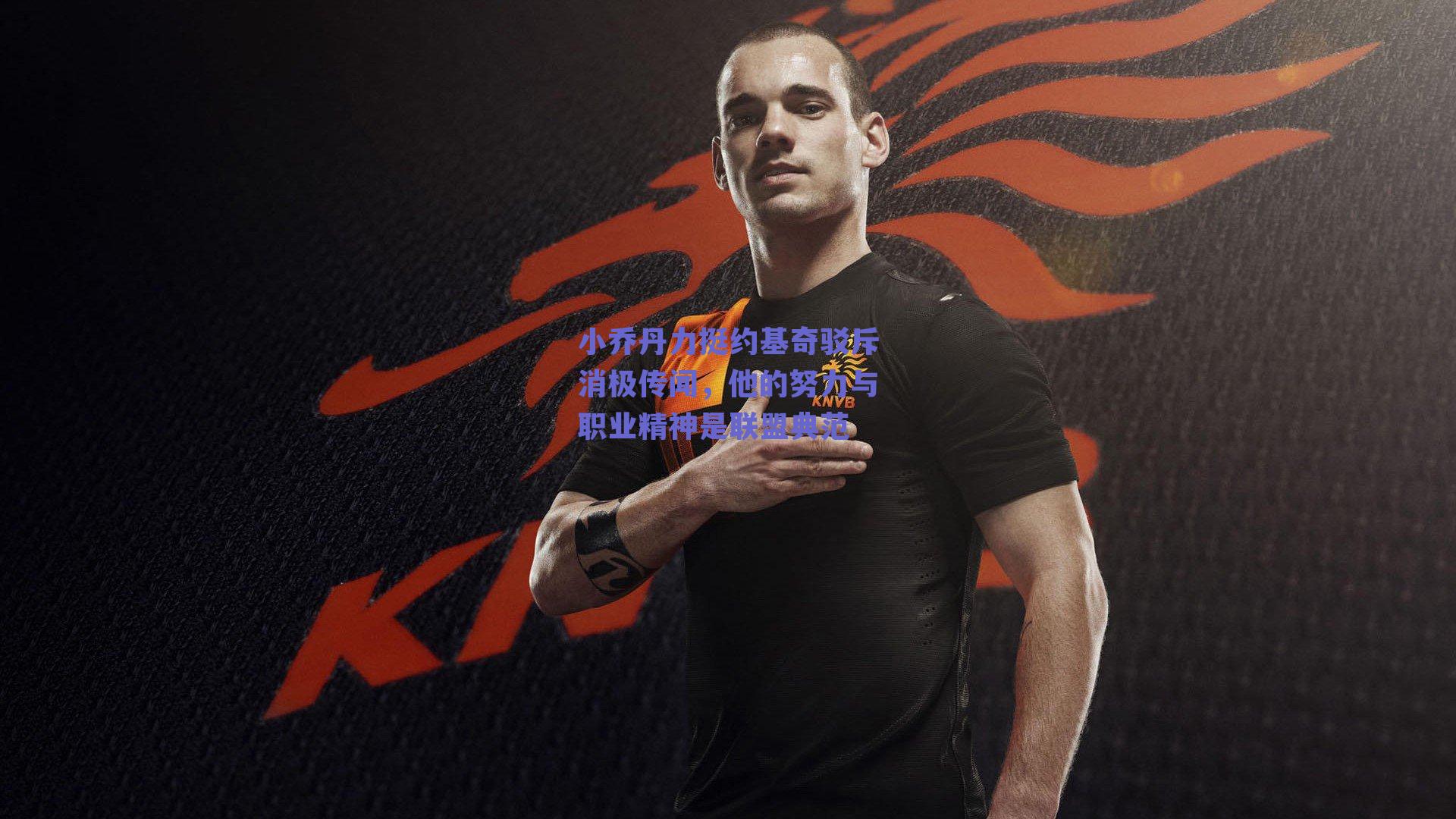 小乔丹力挺约基奇驳斥消极传闻，他的努力与职业精神是联盟典范