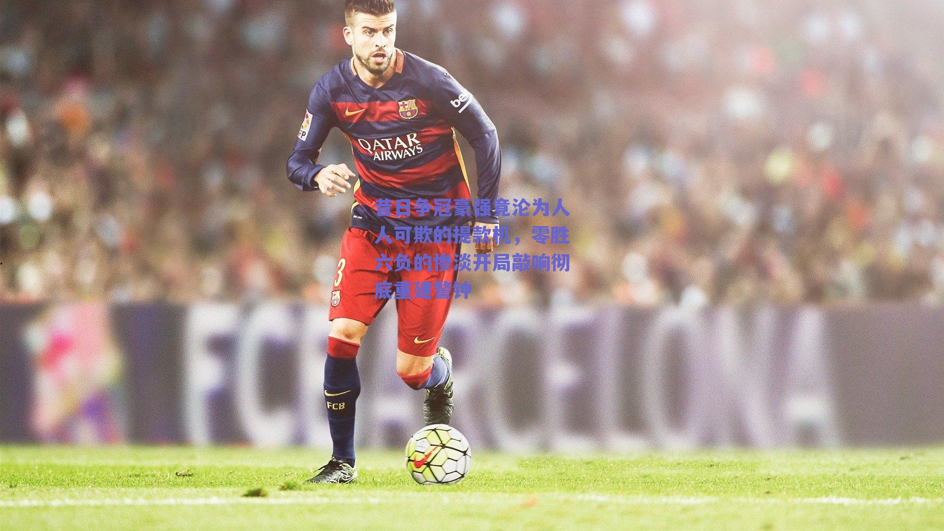 昔日争冠豪强竟沦为人人可欺的提款机，零胜六负的惨淡开局敲响彻底重建警钟