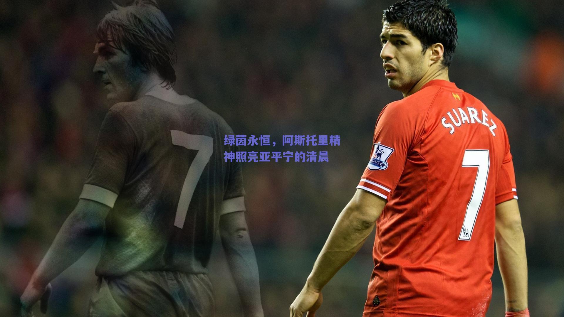 绿茵永恒，阿斯托里精神照亮亚平宁的清晨