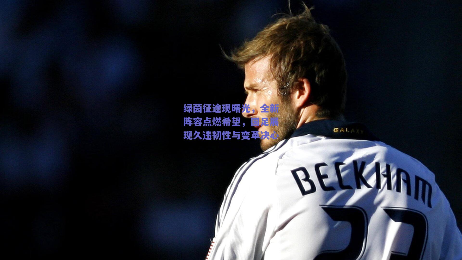 绿茵征途现曙光,全新阵容点燃希望,国足展现久违韧性与变革决心